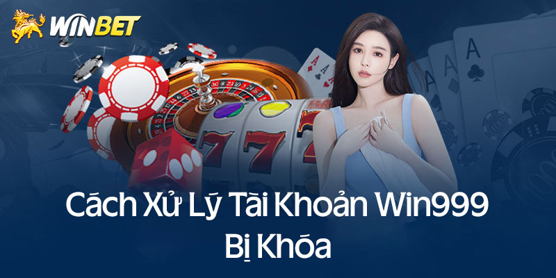 Cách khắc phục khi tài khoản Win999 bị khóa