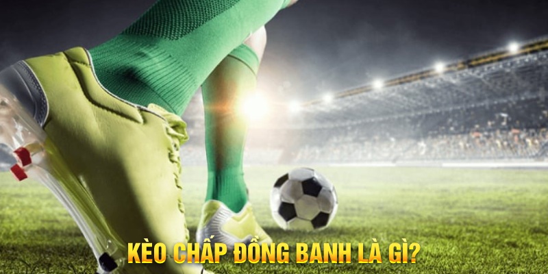 Kèo chấp đồng banh là gì?