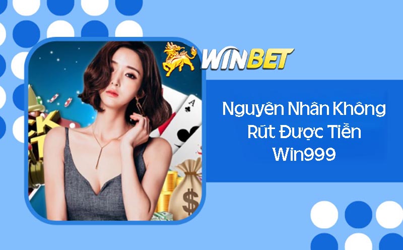 Nguyên nhân dẫn đến không rút được tiền tại Win999