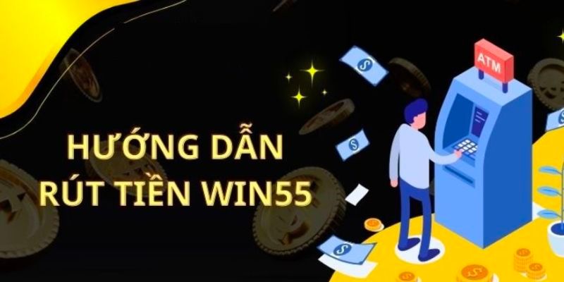 Hướng dẫn rút tiền WIN55 với 5 bước đơn giản nhất 