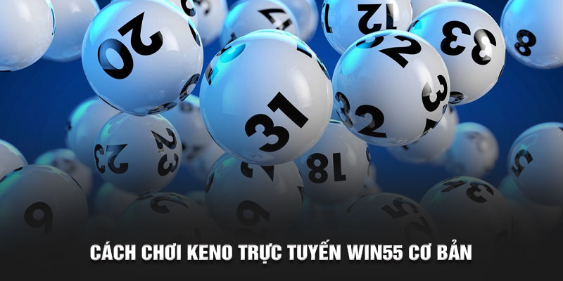 Cách chơi Keno trực tuyến Win55 cơ bản