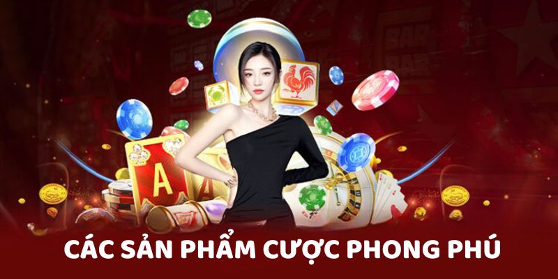 Các sản phẩm cá cược phong phú